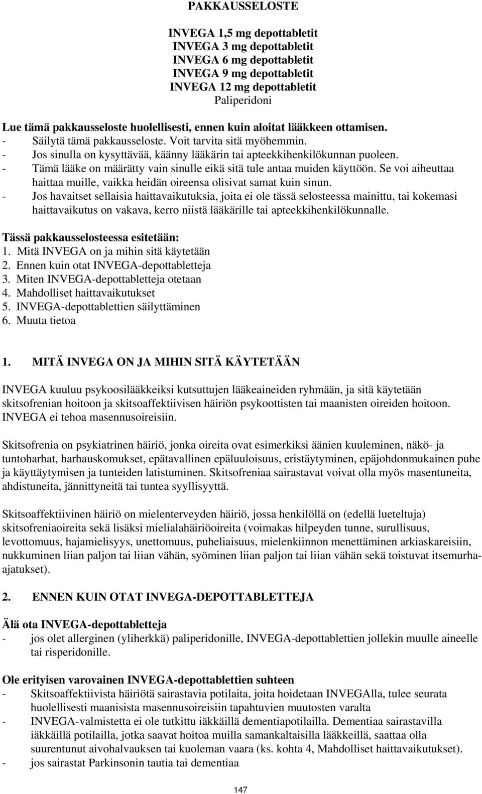 - Tämä lääke on määrätty vain sinulle eikä sitä tule antaa muiden käyttöön. Se voi aiheuttaa haittaa muille, vaikka heidän oireensa olisivat samat kuin sinun.