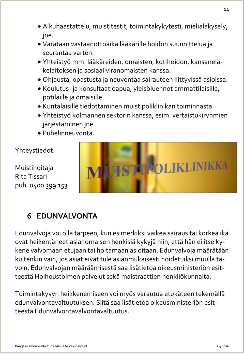 Koulutus- ja konsultaatioapua, yleisöluennot ammattilaisille, potilaille ja omaisille. Kuntalaisille tiedottaminen muistipoliklinikan toiminnasta. Yhteistyö kolmannen sektorin kanssa, esim.