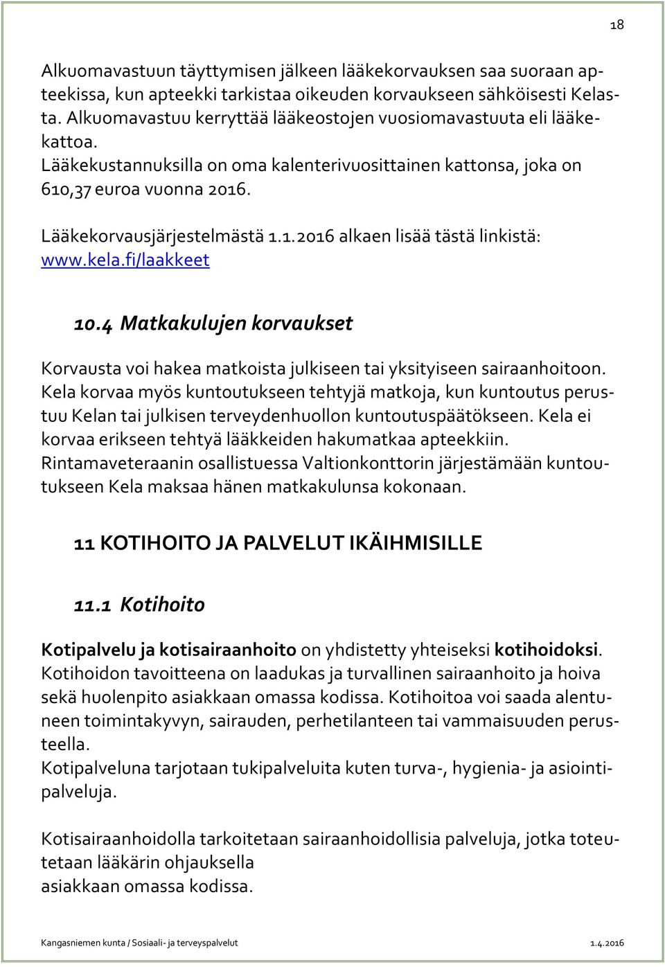 kela.fi/laakkeet 10.4 Matkakulujen korvaukset Korvausta voi hakea matkoista julkiseen tai yksityiseen sairaanhoitoon.