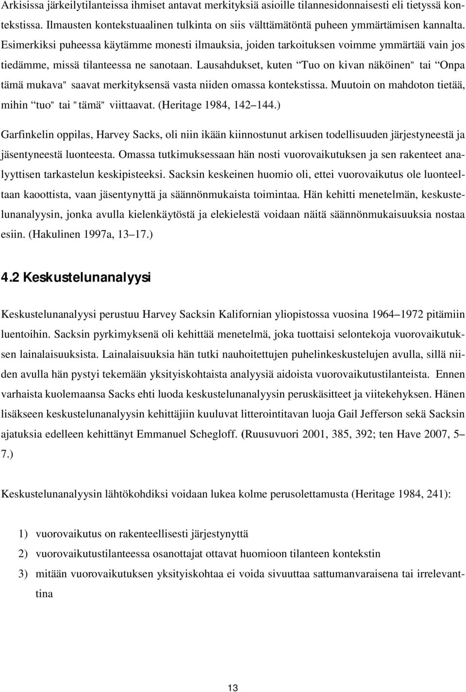 Esimerkiksi puheessa käytämme monesti ilmauksia, joiden tarkoituksen voimme ymmärtää vain jos tiedämme, missä tilanteessa ne sanotaan.