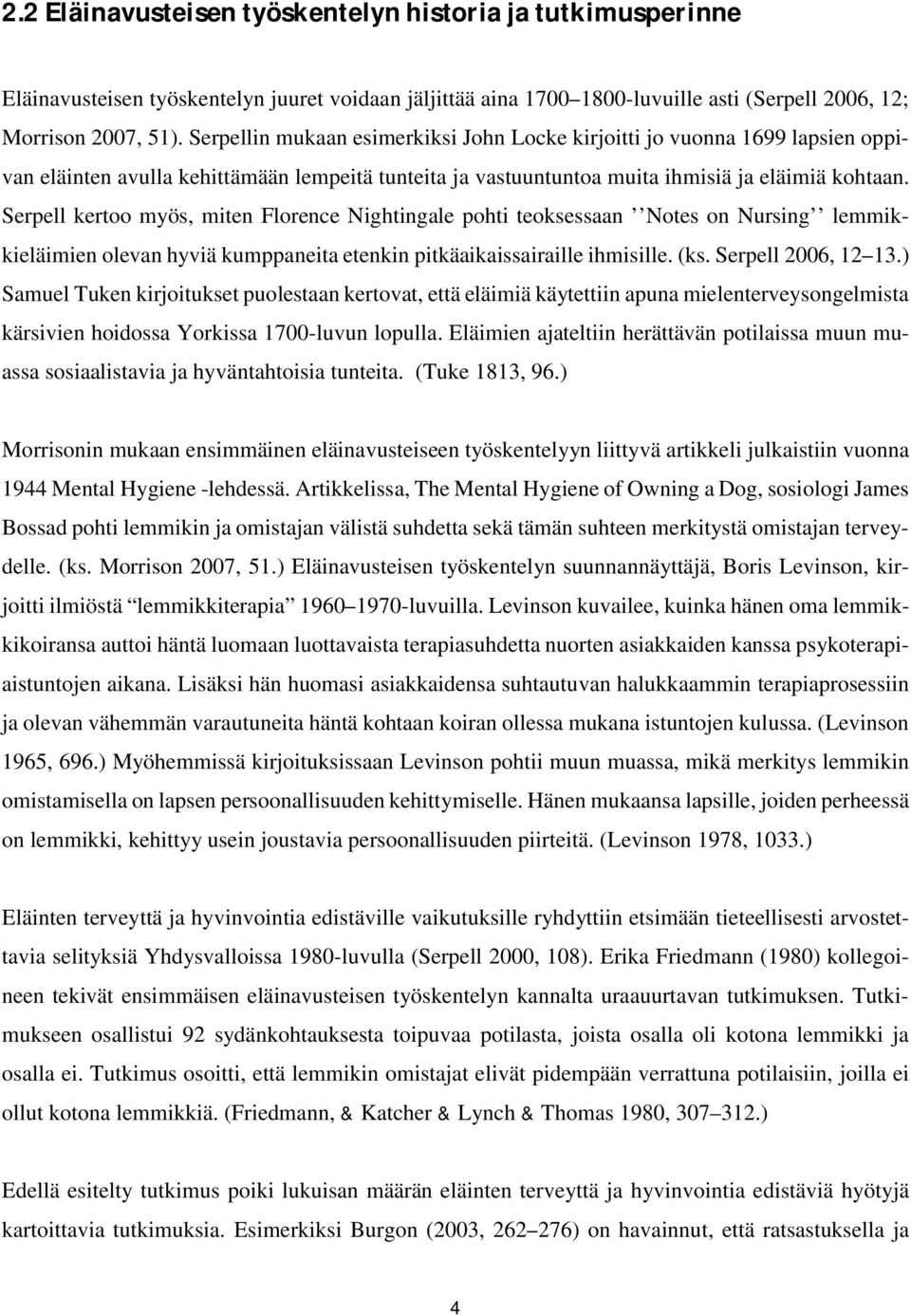 Serpell kertoo myös, miten Florence Nightingale pohti teoksessaan Notes on Nursing lemmikkieläimien olevan hyviä kumppaneita etenkin pitkäaikaissairaille ihmisille. (ks. Serpell 2006, 12 13.