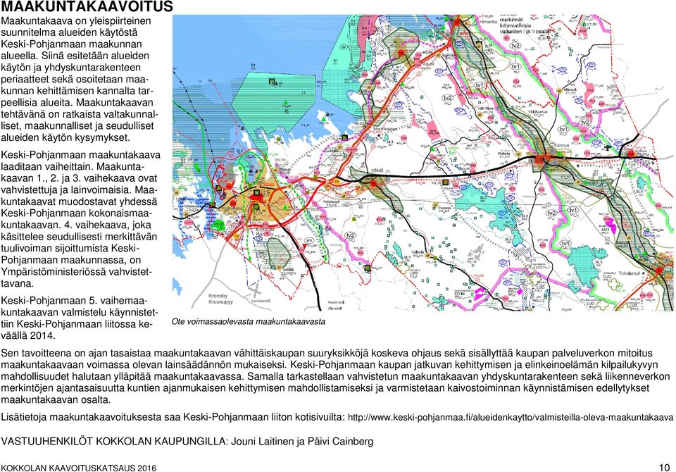 Maakuntakaavan tehtävänä on ratkaista valtakunnalliset, maakunnalliset ja seudulliset alueiden käytön kysymykset. Keski-Pohjanmaan maakuntakaava laaditaan vaiheittain. Maakuntakaavan 1., 2. ja 3.