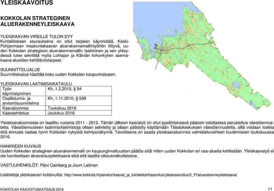 Suunnittelualue käsittää koko uuden Kokkolan kaupunkialueen. YLEISKAAVAN LAATIMISAIKATAULU Työn Kh, 1.2.2010, 54 käynnistyminen Osallistumis- ja Kh, 1.11.