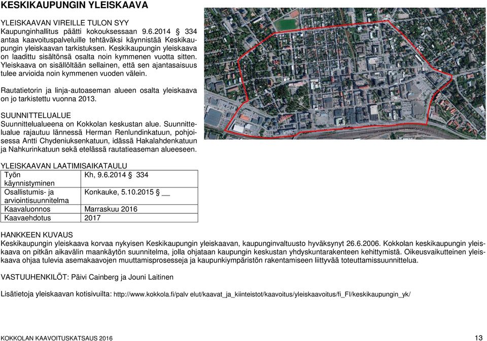 Rautatietorin ja linja-autoaseman alueen osalta yleiskaava on jo tarkistettu vuonna 2013. Suunnittelualueena on Kokkolan keskustan alue.