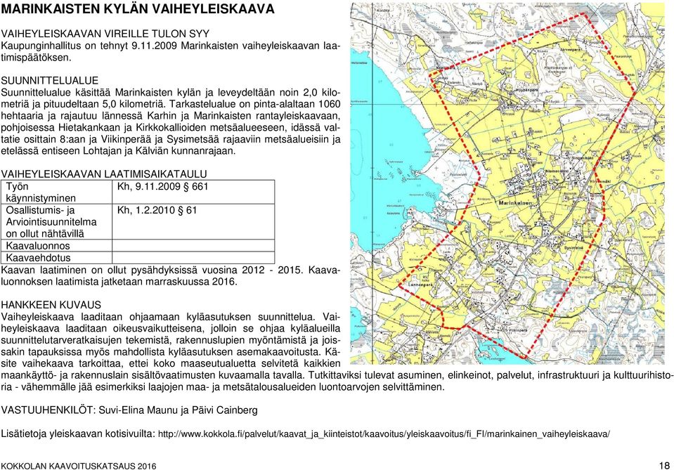 Tarkastelualue on pinta-alaltaan 1060 hehtaaria ja rajautuu lännessä Karhin ja Marinkaisten rantayleiskaavaan, pohjoisessa Hietakankaan ja Kirkkokallioiden metsäalueeseen, idässä valtatie osittain