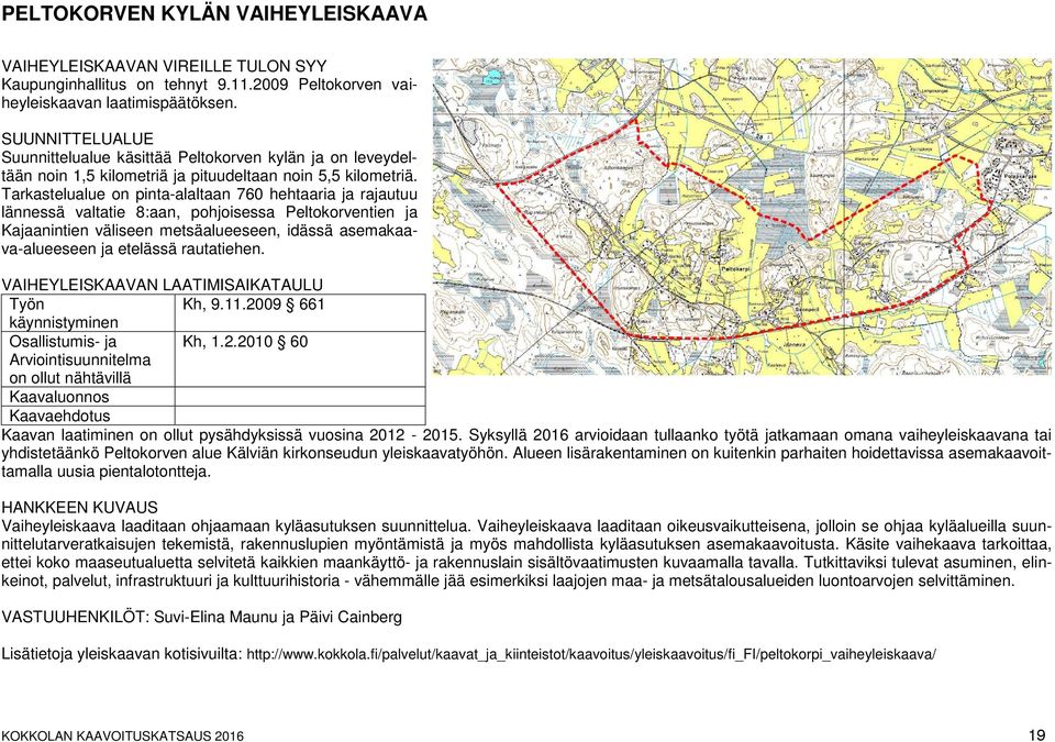 Tarkastelualue on pinta-alaltaan 760 hehtaaria ja rajautuu lännessä valtatie 8:aan, pohjoisessa Peltokorventien ja Kajaanintien väliseen metsäalueeseen, idässä asemakaava-alueeseen ja etelässä