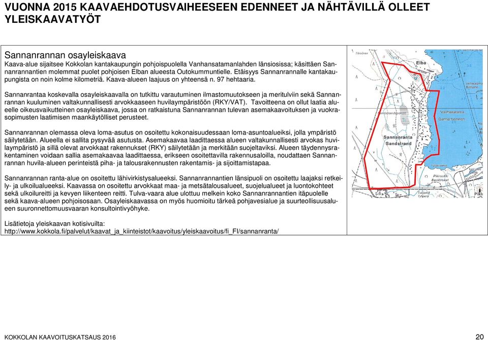 Kaava-alueen laajuus on yhteensä n. 97 hehtaaria.