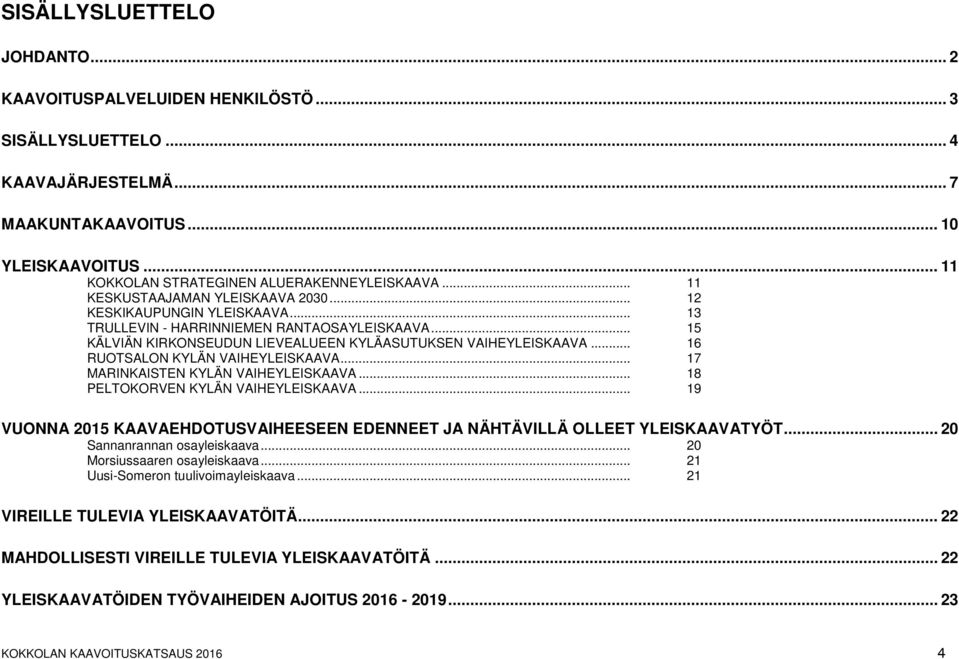 .. 16 RUOTSALON KYLÄN VAIHEYLEISKAAVA... 17 MARINKAISTEN KYLÄN VAIHEYLEISKAAVA... 18 PELTOKORVEN KYLÄN VAIHEYLEISKAAVA.