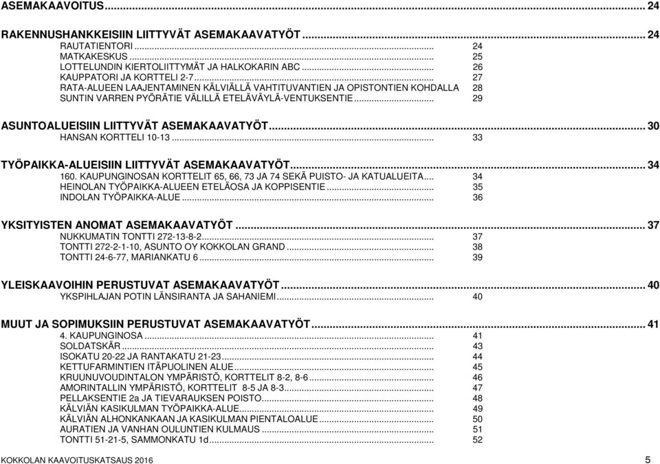 .. 30 HANSAN KORTTELI 10-13... 33 TYÖPAIKKA-ALUEISIIN LIITTYVÄT ASEMAKAAVATYÖT... 34 160. KAUPUNGINOSAN KORTTELIT 65, 66, 73 JA 74 SEKÄ PUISTO- JA KATUALUEITA.