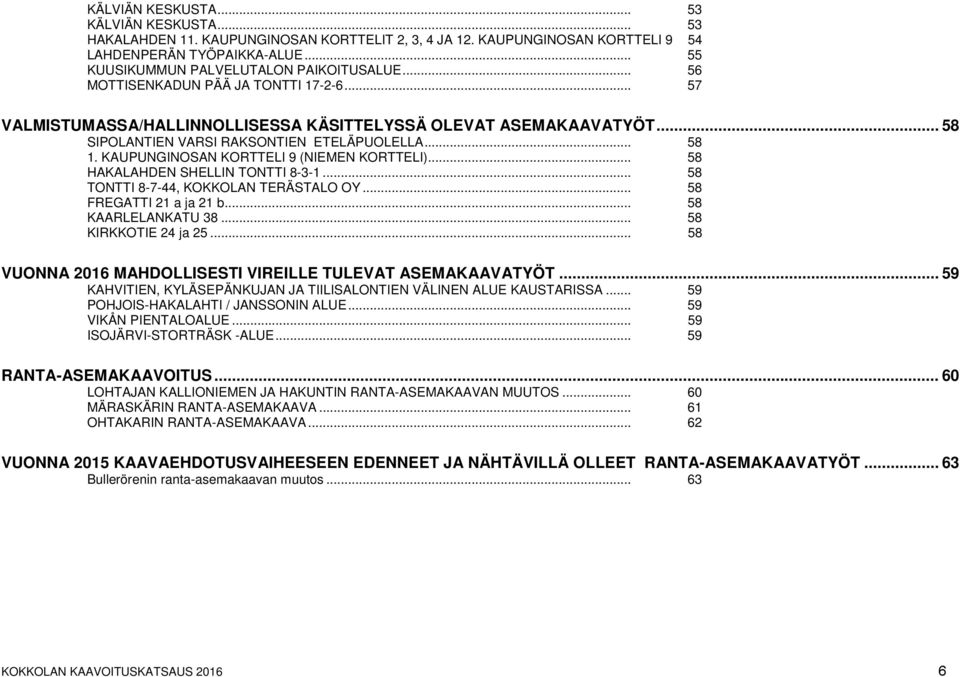 KAUPUNGINOSAN KORTTELI 9 (NIEMEN KORTTELI)... 58 HAKALAHDEN SHELLIN TONTTI 8-3-1... 58 TONTTI 8-7-44, KOKKOLAN TERÄSTALO OY... 58 FREGATTI 21 a ja 21 b... 58 KAARLELANKATU 38... 58 KIRKKOTIE 24 ja 25.