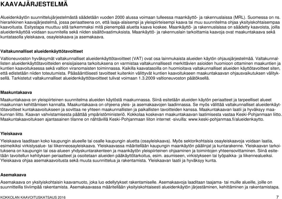 Esitystapa muuttuu sitä tarkemmaksi mitä pienempää aluetta kaava koskee.