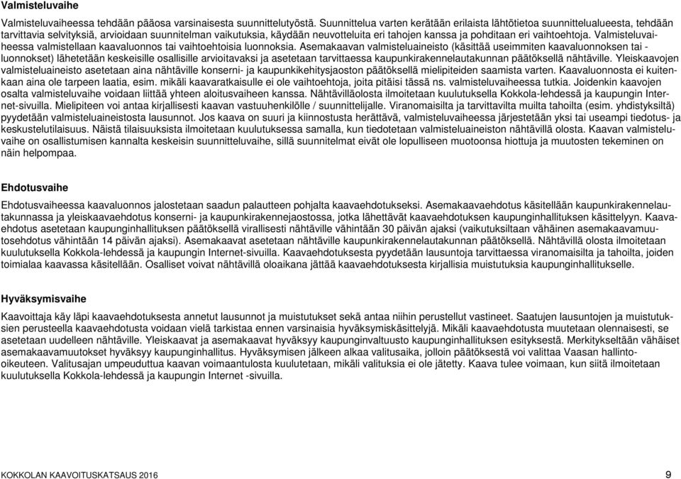 vaihtoehtoja. Valmisteluvaiheessa valmistellaan kaavaluonnos tai vaihtoehtoisia luonnoksia.
