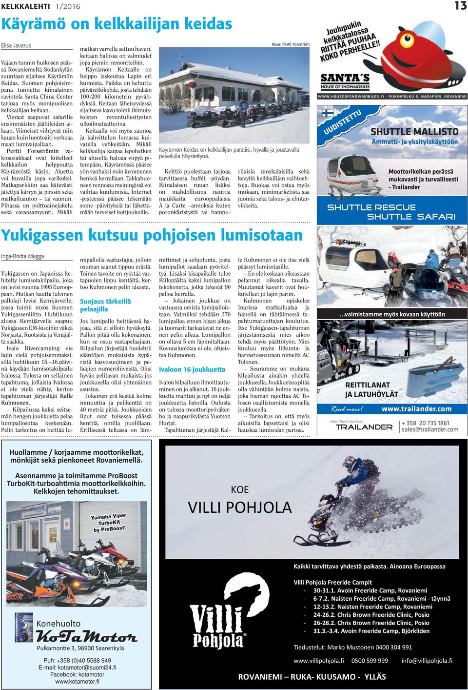 Viimeiset viihtyvät niin kauan kuin luontoäiti verhoaa maan lumivaipallaan. Pertti Forsströmin vakioasiakkaat ovat kiitelleet kelkkailun helppoutta Käyrämöstä käsin.