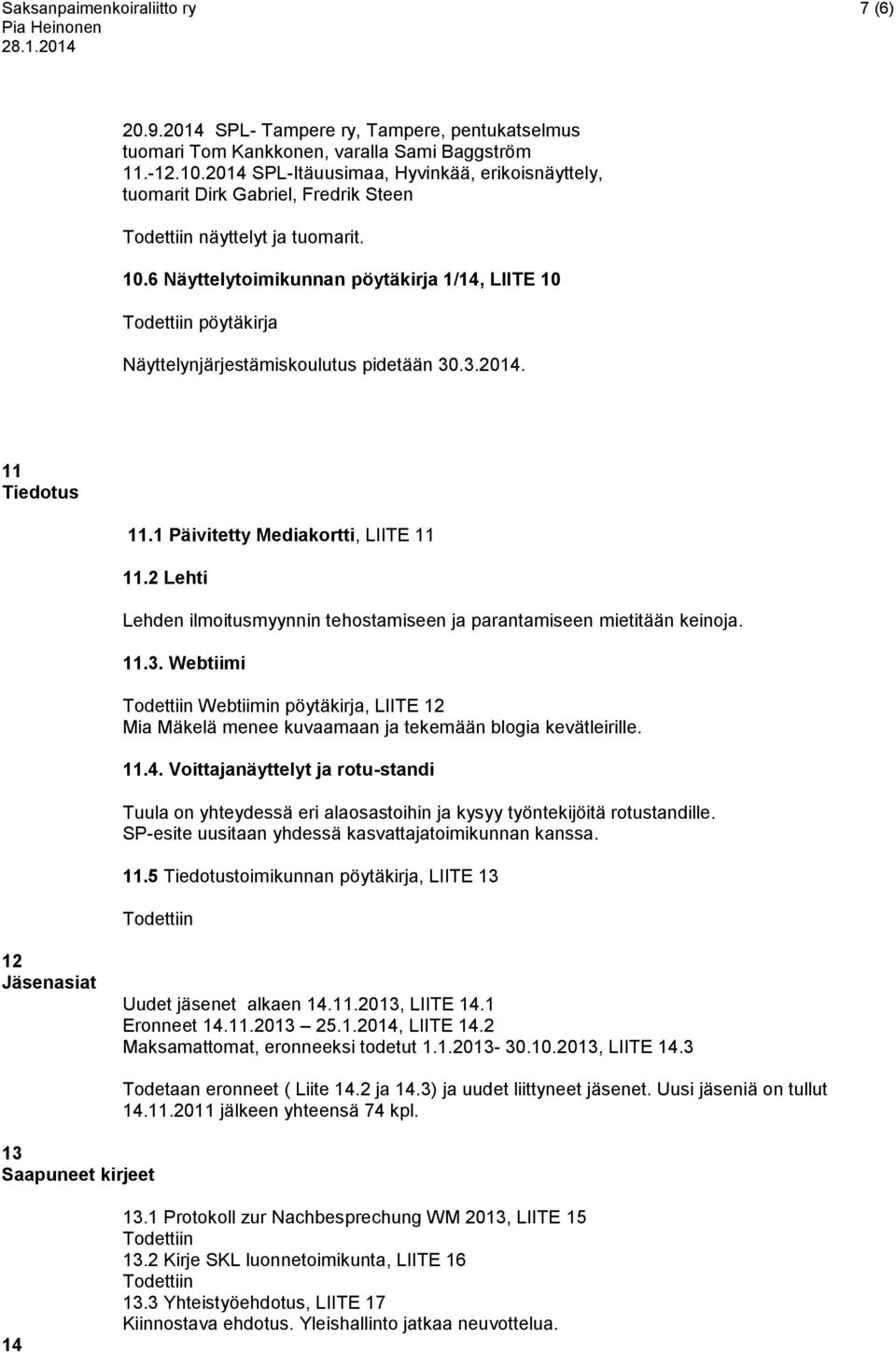 6 Näyttelytoimikunnan pöytäkirja 1/14, LIITE 10 Todettiin pöytäkirja Näyttelynjärjestämiskoulutus pidetään 30.3.2014. 11 Tiedotus 11.1 Päivitetty Mediakortti, LIITE 11 11.