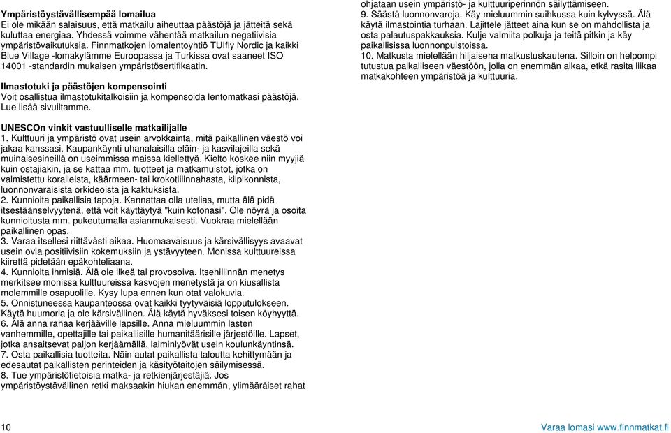 Ilmastotuki ja päästöjen kompensointi Voit osallistua ilmastotukitalkoisiin ja kompensoida lentomatkasi päästöjä. Lue lisää sivuiltamme. ohjataan usein ympäristö- ja kulttuuriperinnön säilyttämiseen.