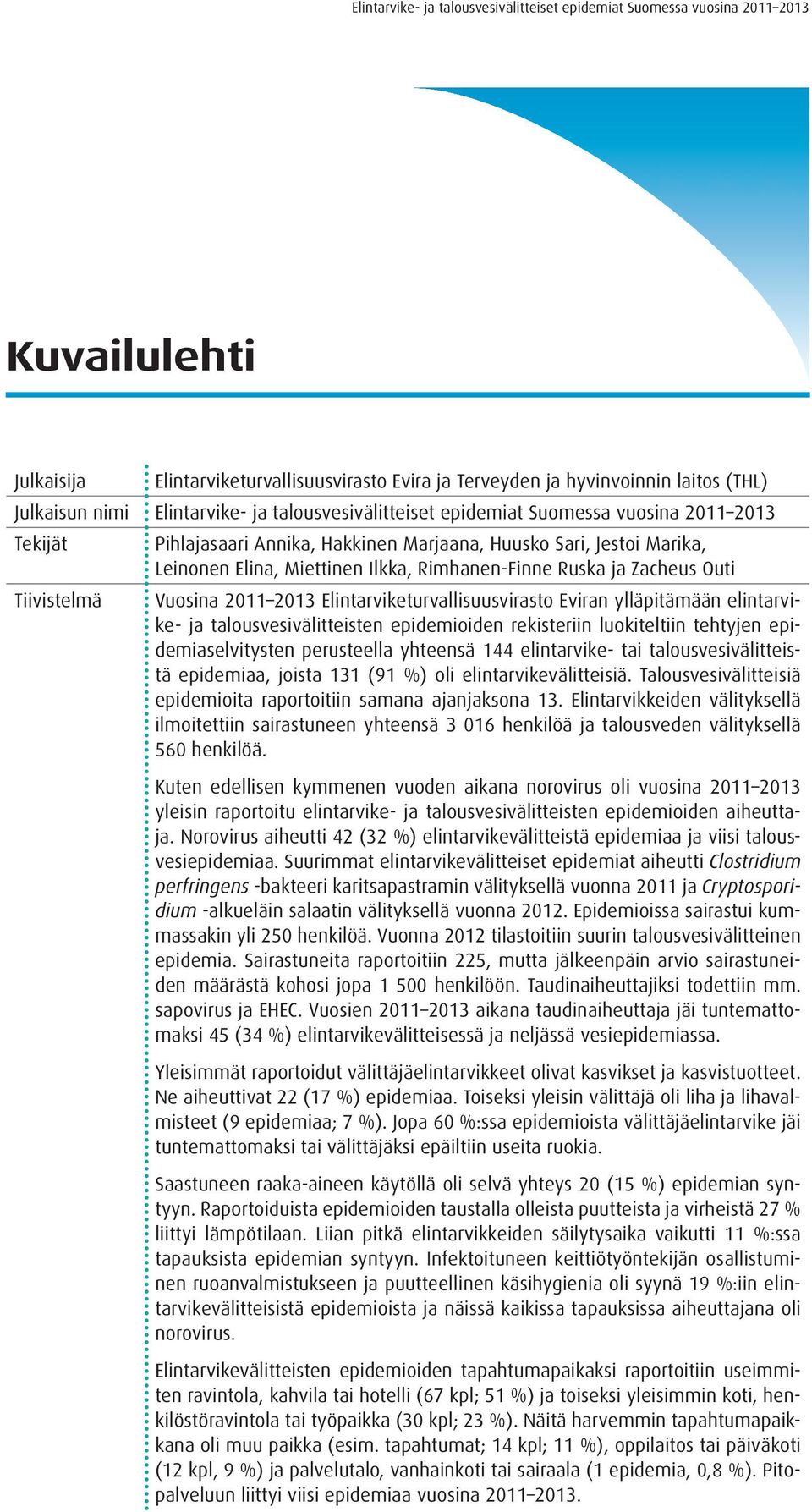 Rimhanen-Finne Ruska ja Zacheus Outi Vuosina 20 203 Elintarviketurvallisuusvirasto Eviran ylläpitämään elintarvike- ja talousvesivälitteisten epidemioiden rekisteriin luokiteltiin tehtyjen