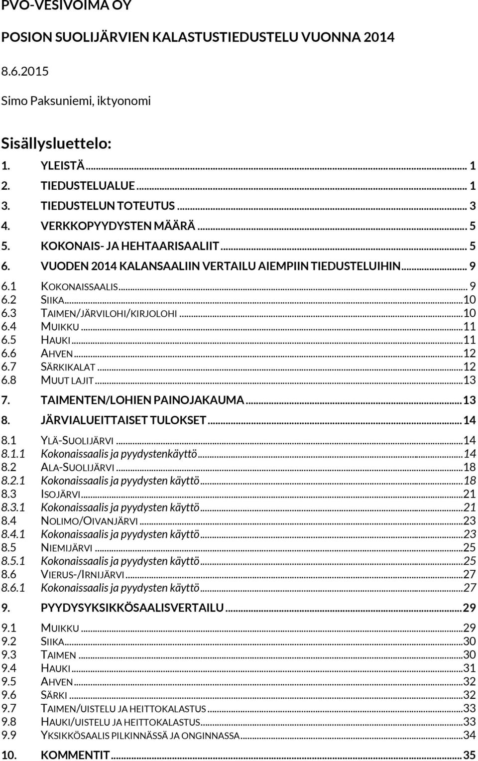 ..1 6.4 MUIKKU...11 6.5 HAUKI...11 6.6 AHVEN...12 6.7 SÄRKIKALAT...12 6.8 MUUT LAJIT...13 7. TAIMENTEN/LOHIEN PAINOJAKAUMA... 13 8. JÄRVIALUEITTAISET TULOKSET... 14 8.1 YLÄ-SUOLIJÄRVI...14 8.1.1 Kokonaissaalis ja pyydystenkäyttö.