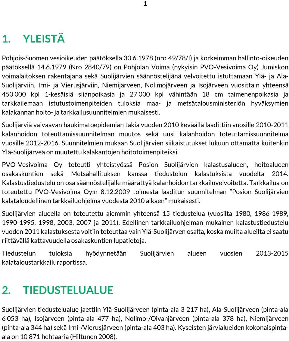 1979 (Nro 284/79) on Pohjolan Voima (nykyisin PVO-Vesivoima Oy) Jumiskon voimalaitoksen rakentajana sekä Suolijärvien säännöstelijänä velvoitettu istuttamaan Ylä- ja Ala- Suolijärviin, Irni- ja