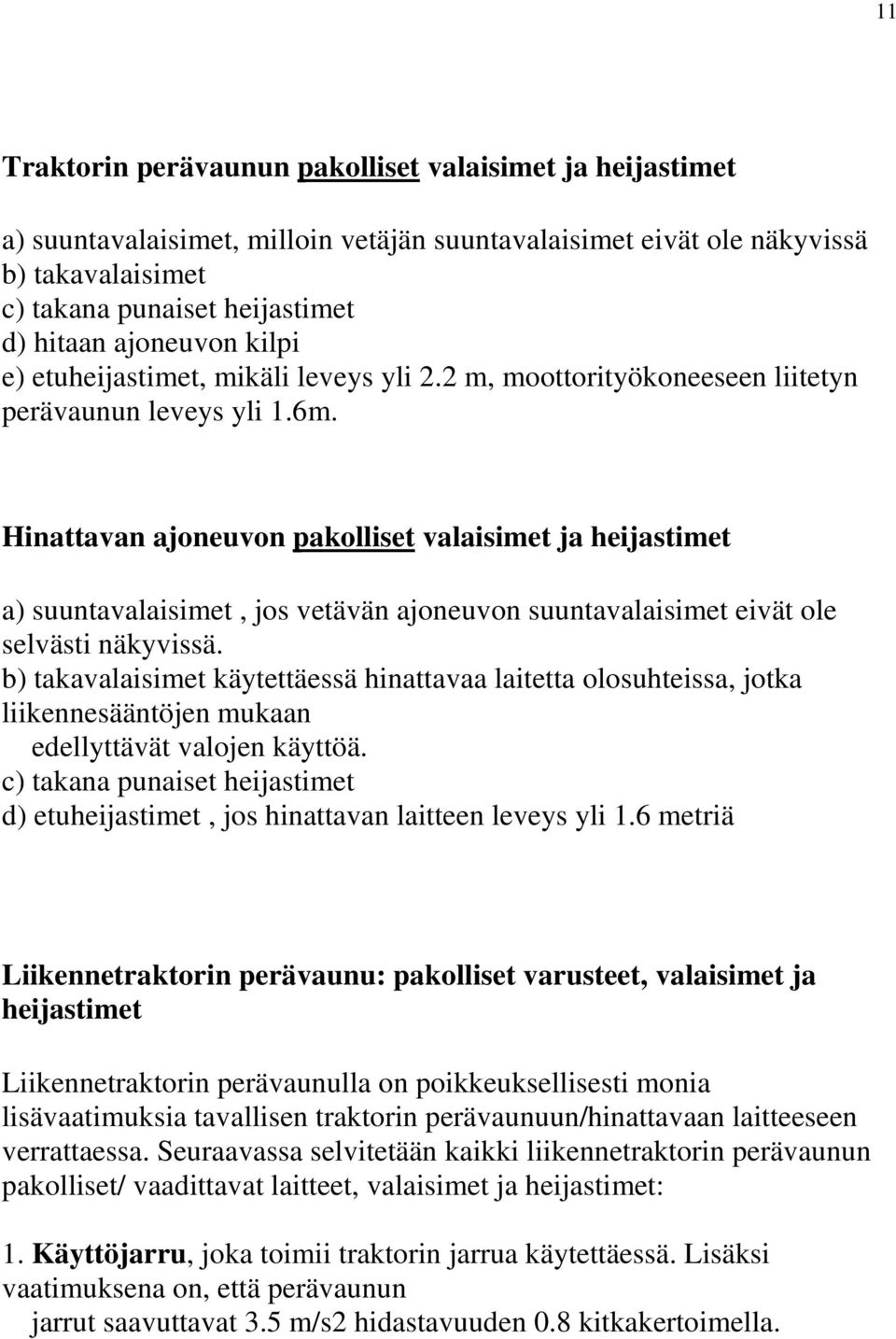 Hinattavan ajoneuvon pakolliset valaisimet ja heijastimet a) suuntavalaisimet, jos vetävän ajoneuvon suuntavalaisimet eivät ole selvästi näkyvissä.