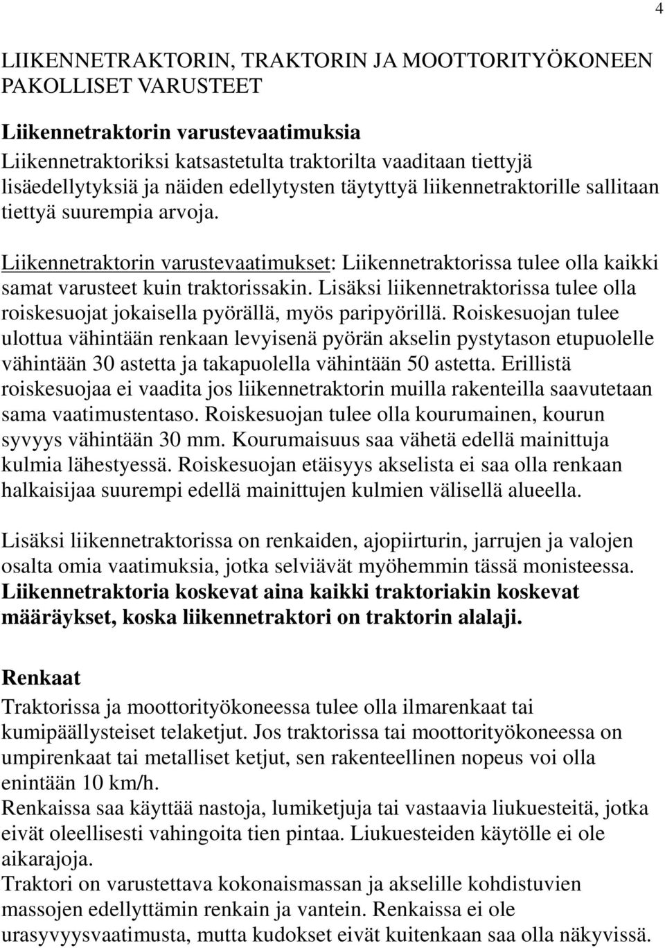 Lisäksi liikennetraktorissa tulee olla roiskesuojat jokaisella pyörällä, myös paripyörillä.