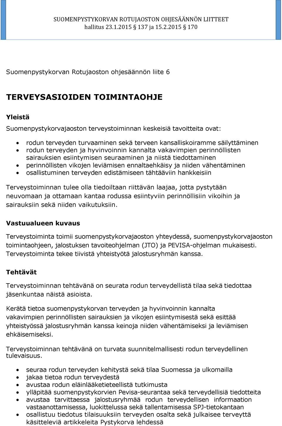 ennaltaehkäisy ja niiden vähentäminen osallistuminen terveyden edistämiseen tähtääviin hankkeisiin Terveystoiminnan tulee olla tiedoiltaan riittävän laajaa, jotta pystytään neuvomaan ja ottamaan