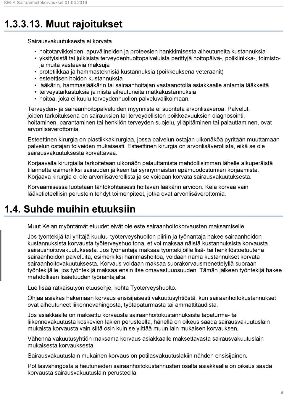 perittyjä hoitopäivä-, poliklinikka-, toimistoja muita vastaavia maksuja protetiikkaa ja hammasteknisiä kustannuksia (poikkeuksena veteraanit) esteettisen hoidon kustannuksia lääkärin, hammaslääkärin