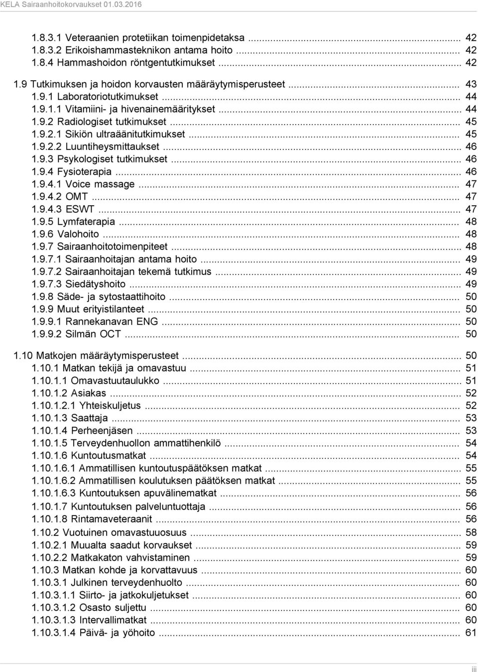 .. 46 1.9.3 Psykologiset tutkimukset... 46 1.9.4 Fysioterapia... 46 1.9.4.1 Voice massage... 47 1.9.4.2 OMT... 47 1.9.4.3 ESWT... 47 1.9.5 Lymfaterapia... 48 1.9.6 Valohoito... 48 1.9.7 Sairaanhoitotoimenpiteet.