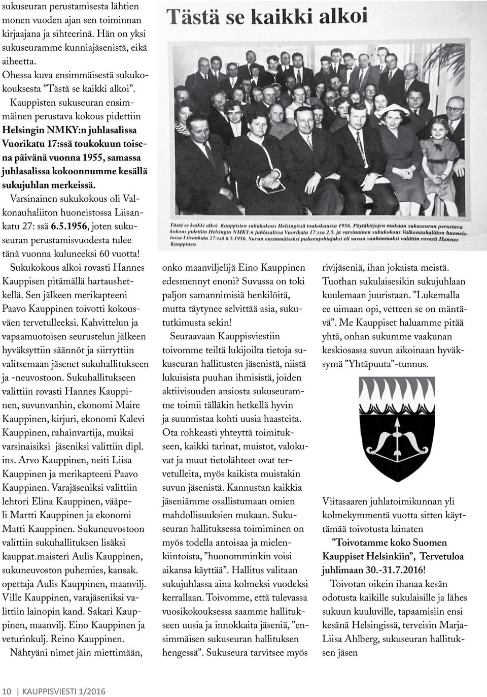Kauppisten sukuseuran ensimmäinen perustava kokous pidettiin Helsingin NMKY:n juhlasalissa Vuorikatu 17:ssä toukokuun toisena päivänä vuonna 1955, samassa juhlasalissa kokoonnumme kesällä sukujuhlan