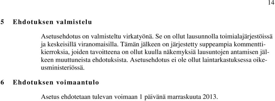 Tämän jälkeen on järjestetty suppeampia kommenttikierroksia, joiden tavoitteena on ollut kuulla näkemyksiä