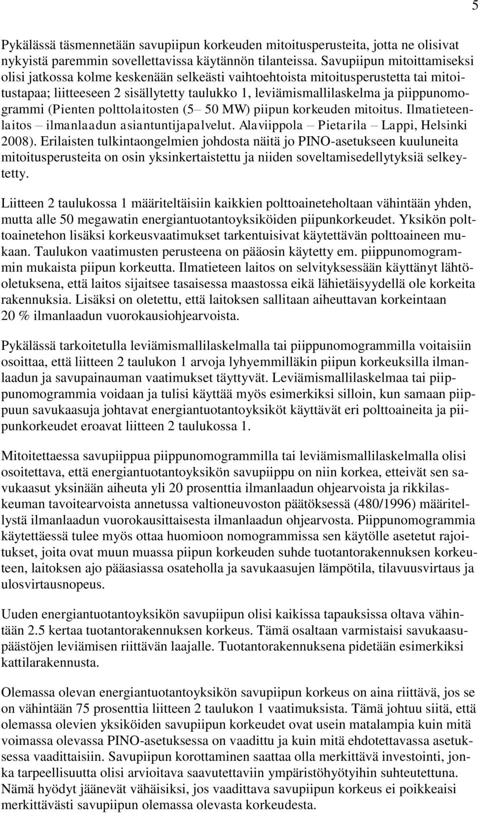 piippunomogrammi (Pienten polttolaitosten (5 50 MW) piipun korkeuden mitoitus. Ilmatieteenlaitos ilmanlaadun asiantuntijapalvelut. Alaviippola Pietarila Lappi, Helsinki 2008).