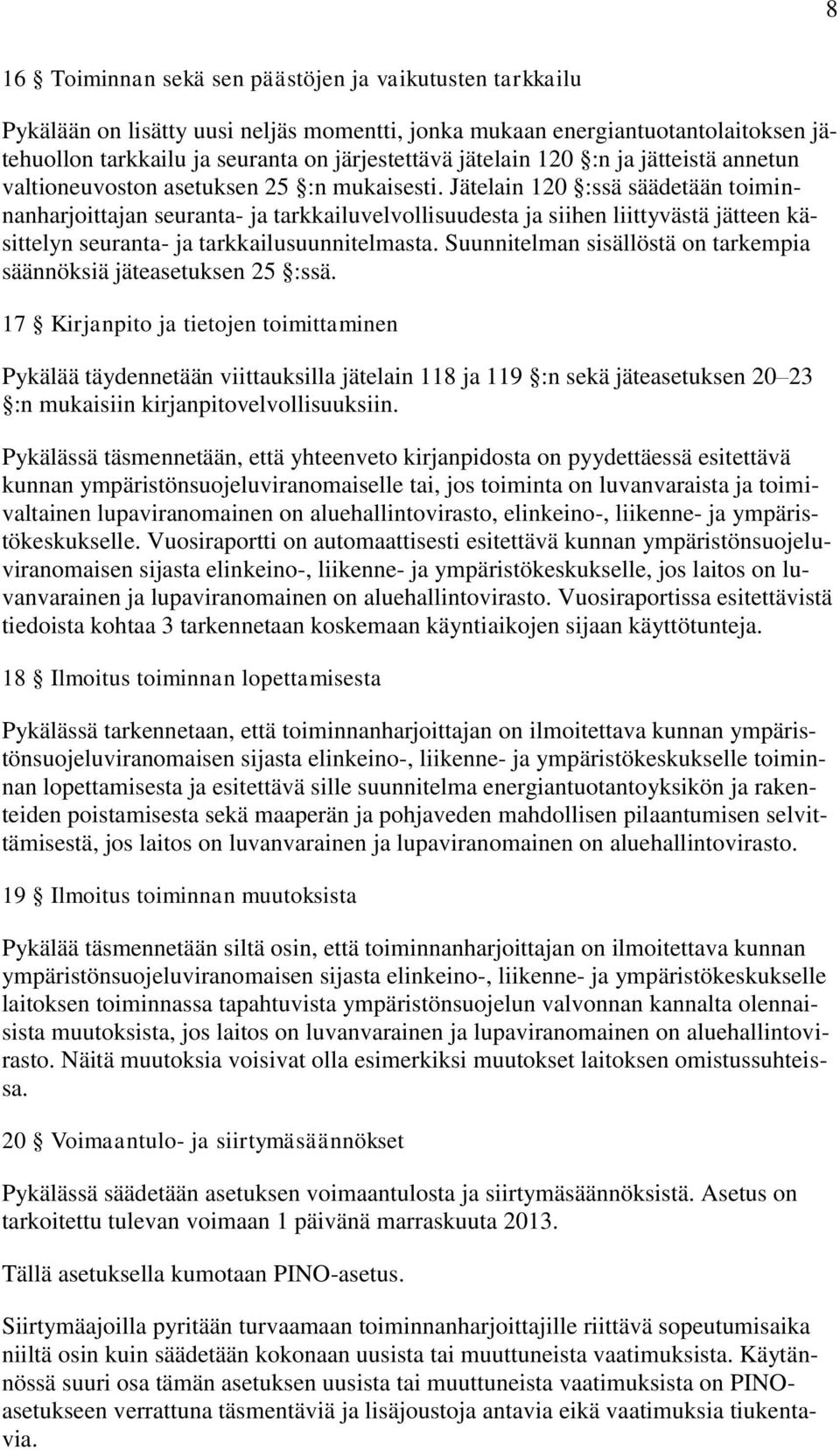 Jätelain 120 :ssä säädetään toiminnanharjoittajan seuranta- ja tarkkailuvelvollisuudesta ja siihen liittyvästä jätteen käsittelyn seuranta- ja tarkkailusuunnitelmasta.