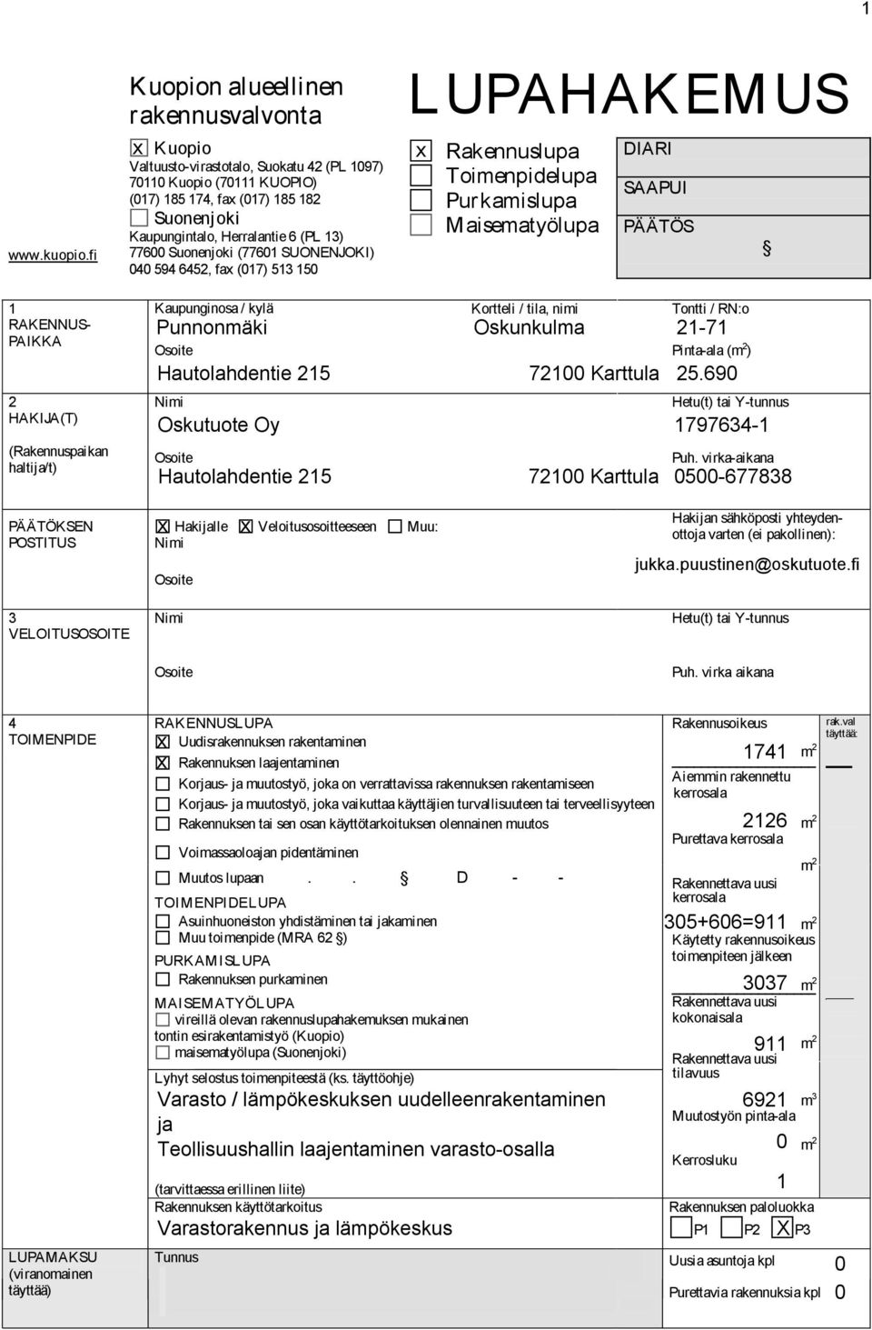 haltija/t) Kaupunginosa / kylä Kortteli / tila, nimi Tontti / RN:o Pinta-ala ( ) Hautolahdentie 215 721 Karttula 25.69 Hetu(t) tai Y-tunnus Oskutuote Oy 1797634-1 Puh.