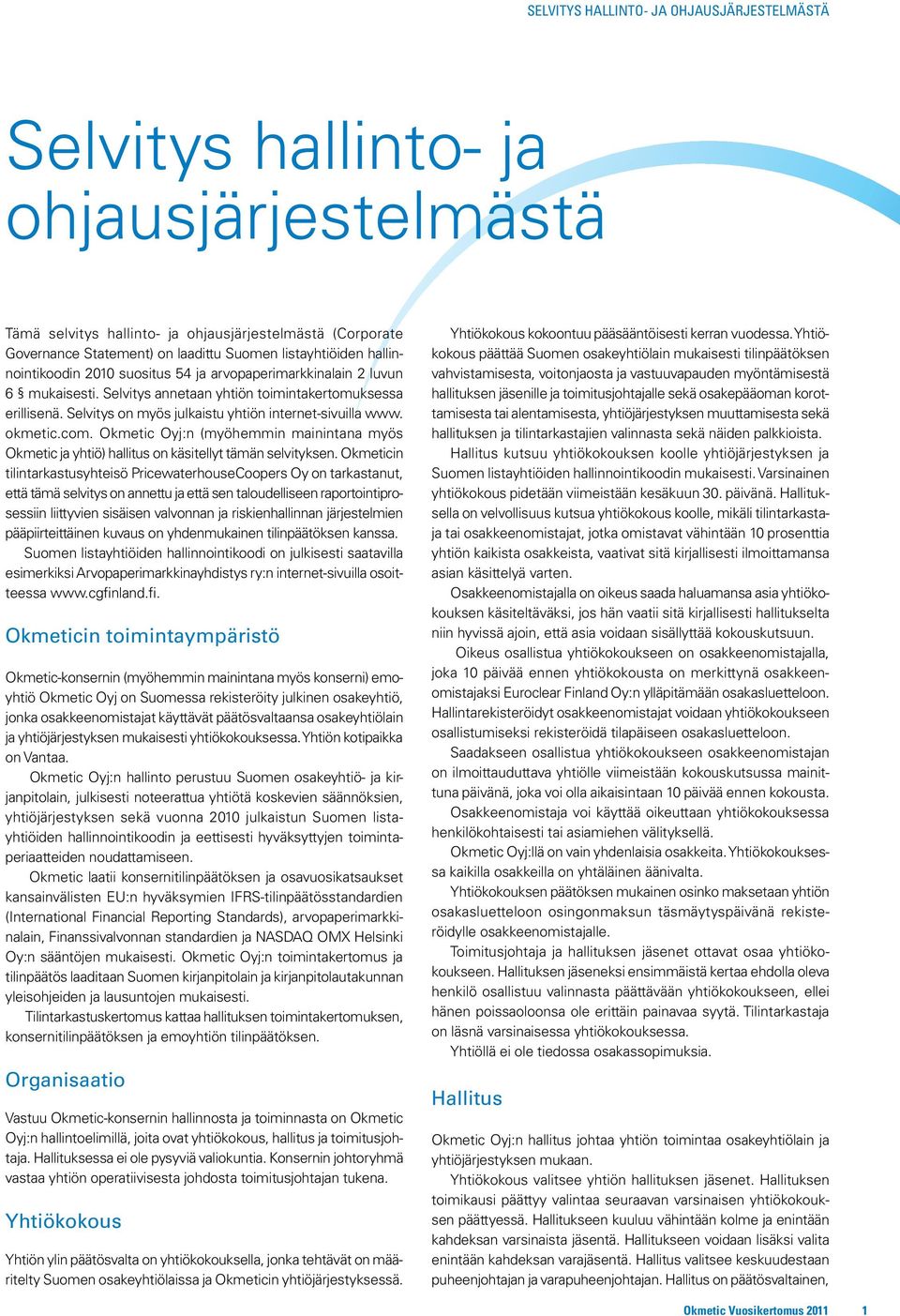 Okmetic Oyj:n (myöhemmin mainintana myös Okmetic ja yhtiö) hallitus on käsitellyt tämän selvityksen.