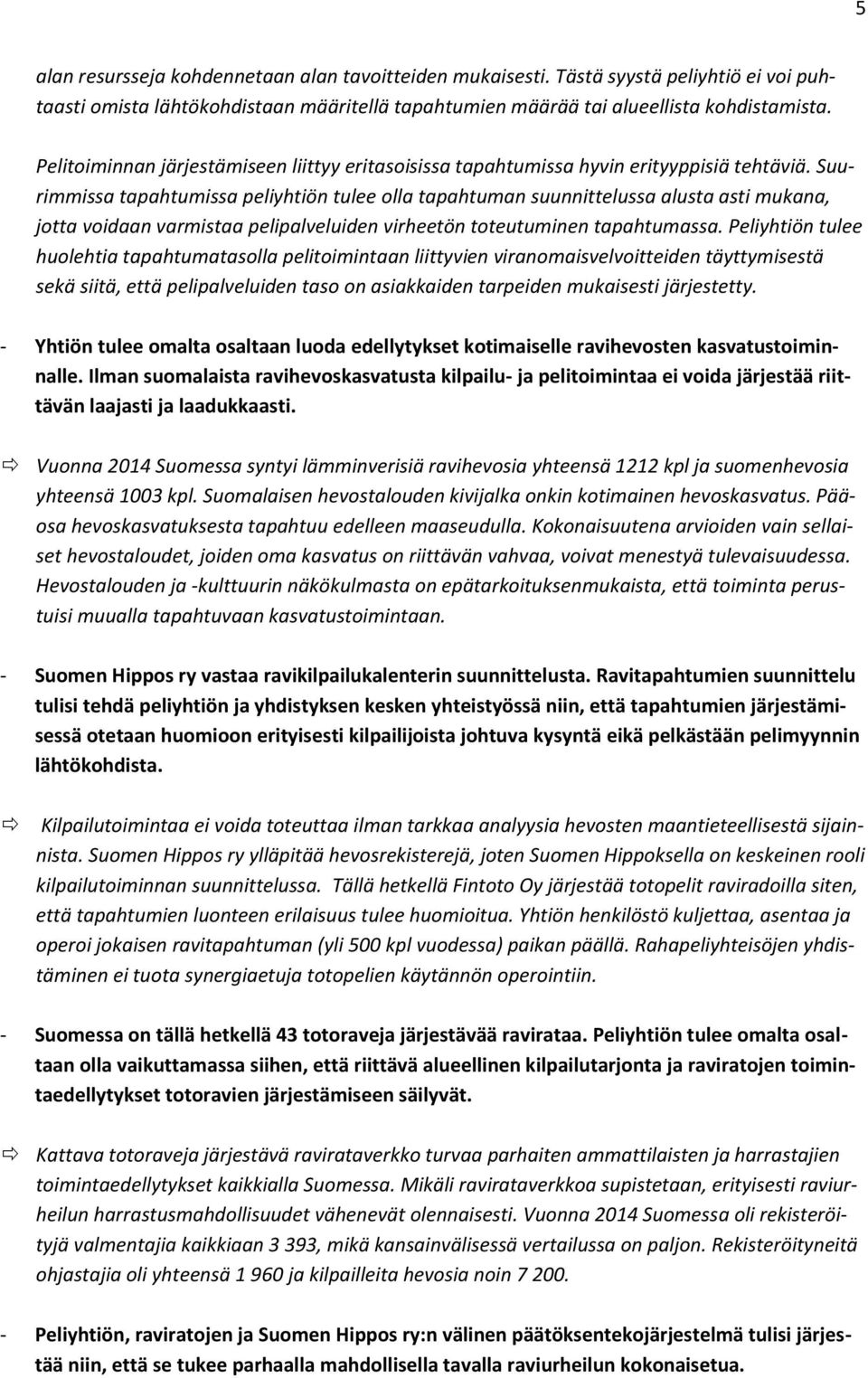 Suurimmissa tapahtumissa peliyhtiön tulee olla tapahtuman suunnittelussa alusta asti mukana, jotta voidaan varmistaa pelipalveluiden virheetön toteutuminen tapahtumassa.