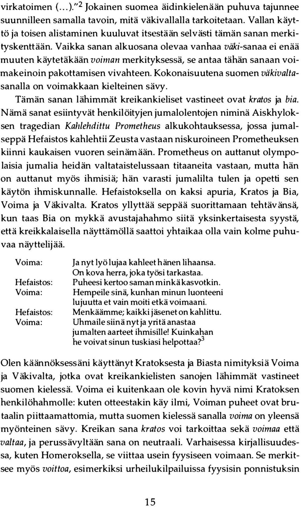 Vaikka sanan alkuosana olevaa vanhaa väki-sanaa ei enää muuten käytetäkään voiman merkityksessä, se antaa tähän sanaan voimakeinoin pakottamisen vivahteen.