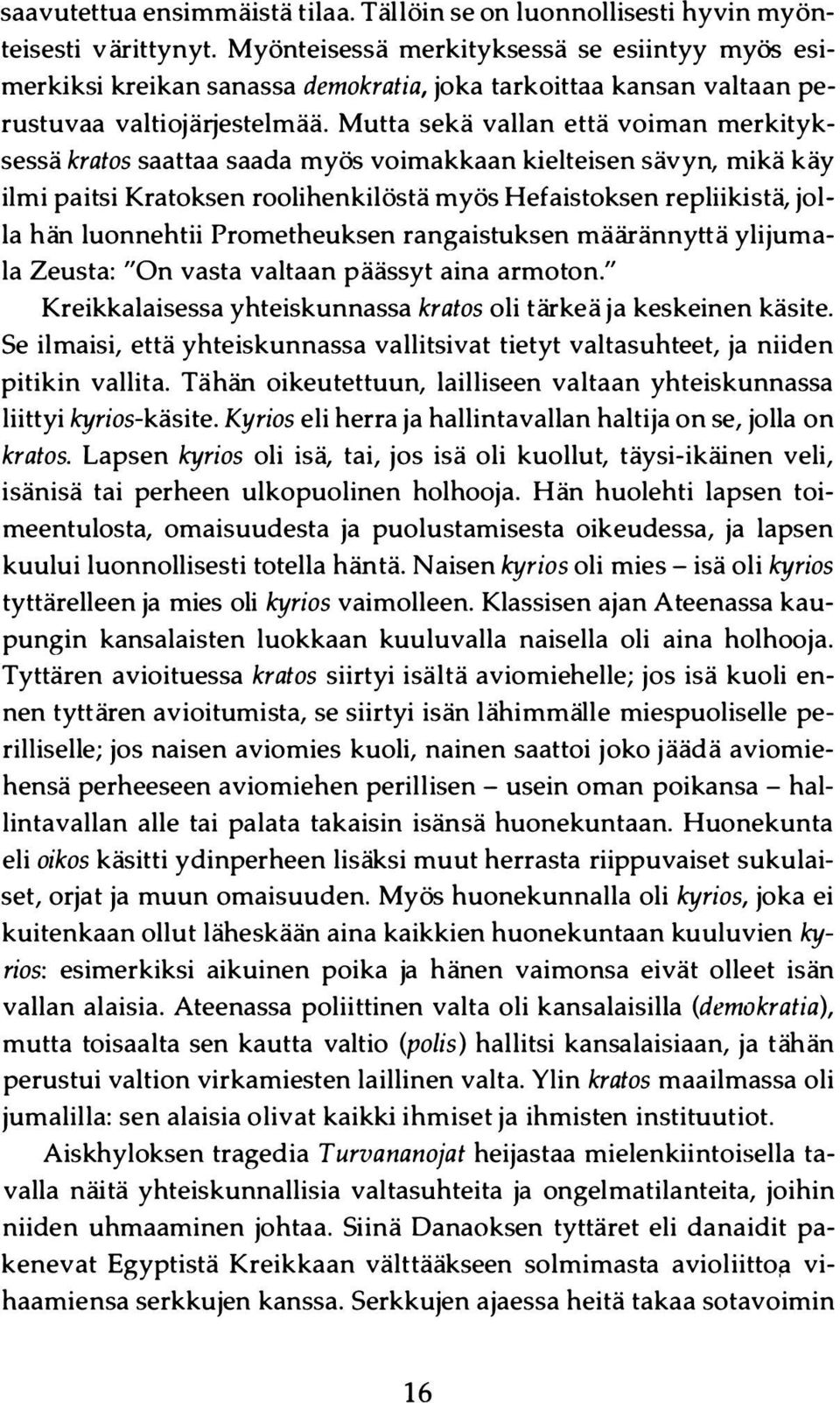 Mutta sekä vallan että voiman merkityksessä kratos saattaa saada myös voimakkaan kielteisen sävyn, mikä käy ilmi paitsi Kratoksen roolihenkilöstä myös Hefaistoksen repliikistä, jolla hän luonnehtii