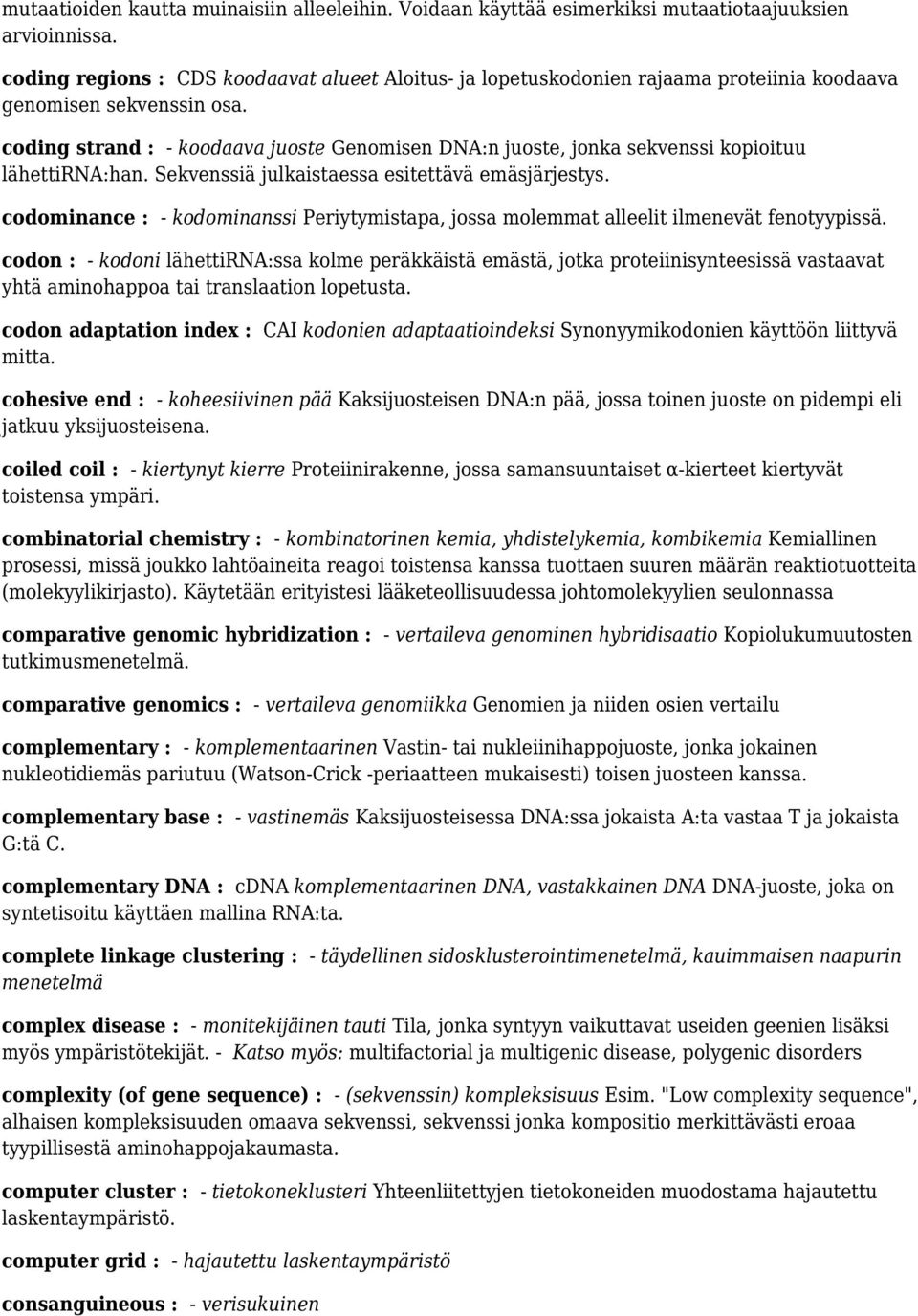 coding strand : - koodaava juoste Genomisen DNA:n juoste, jonka sekvenssi kopioituu lähettirna:han. Sekvenssiä julkaistaessa esitettävä emäsjärjestys.