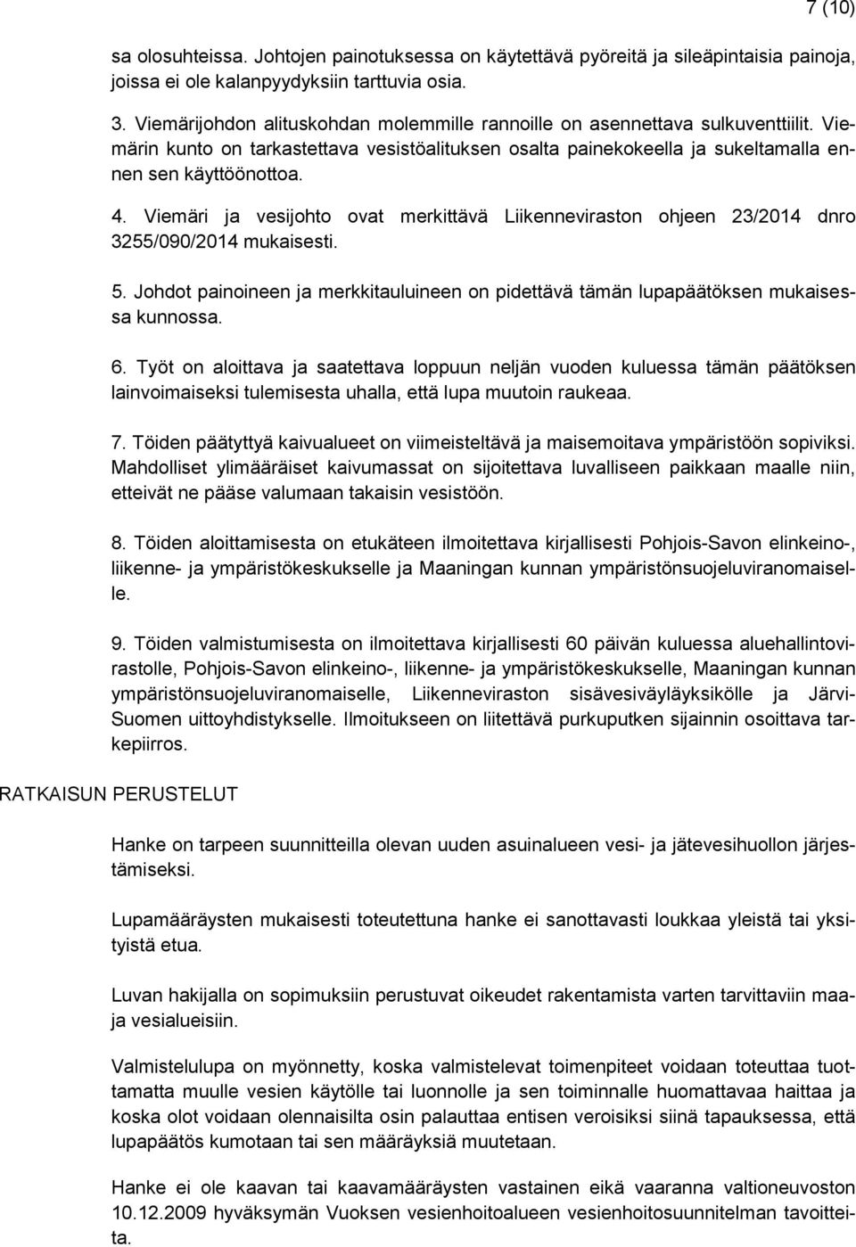 Viemäri ja vesijohto ovat merkittävä Liikenneviraston ohjeen 23/2014 dnro 3255/090/2014 mukaisesti. 5. Johdot painoineen ja merkkitauluineen on pidettävä tämän lupapäätöksen mukaisessa kunnossa. 6.