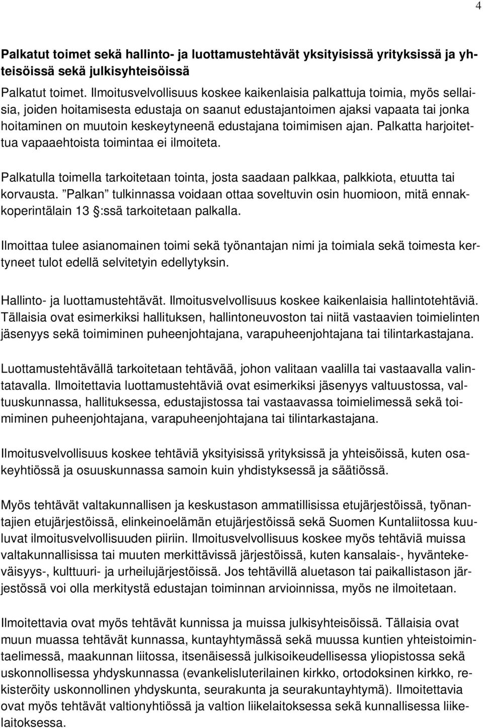 edustajana toimimisen ajan. Palkatta harjoitettua vapaaehtoista toimintaa ei ilmoiteta. Palkatulla toimella tarkoitetaan tointa, josta saadaan palkkaa, palkkiota, etuutta tai korvausta.