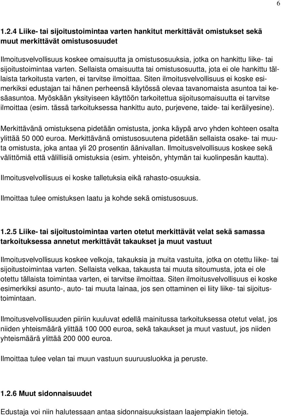 sijoitustoimintaa varten. Sellaista omaisuutta tai omistusosuutta, jota ei ole hankittu tällaista tarkoitusta varten, ei tarvitse ilmoittaa.