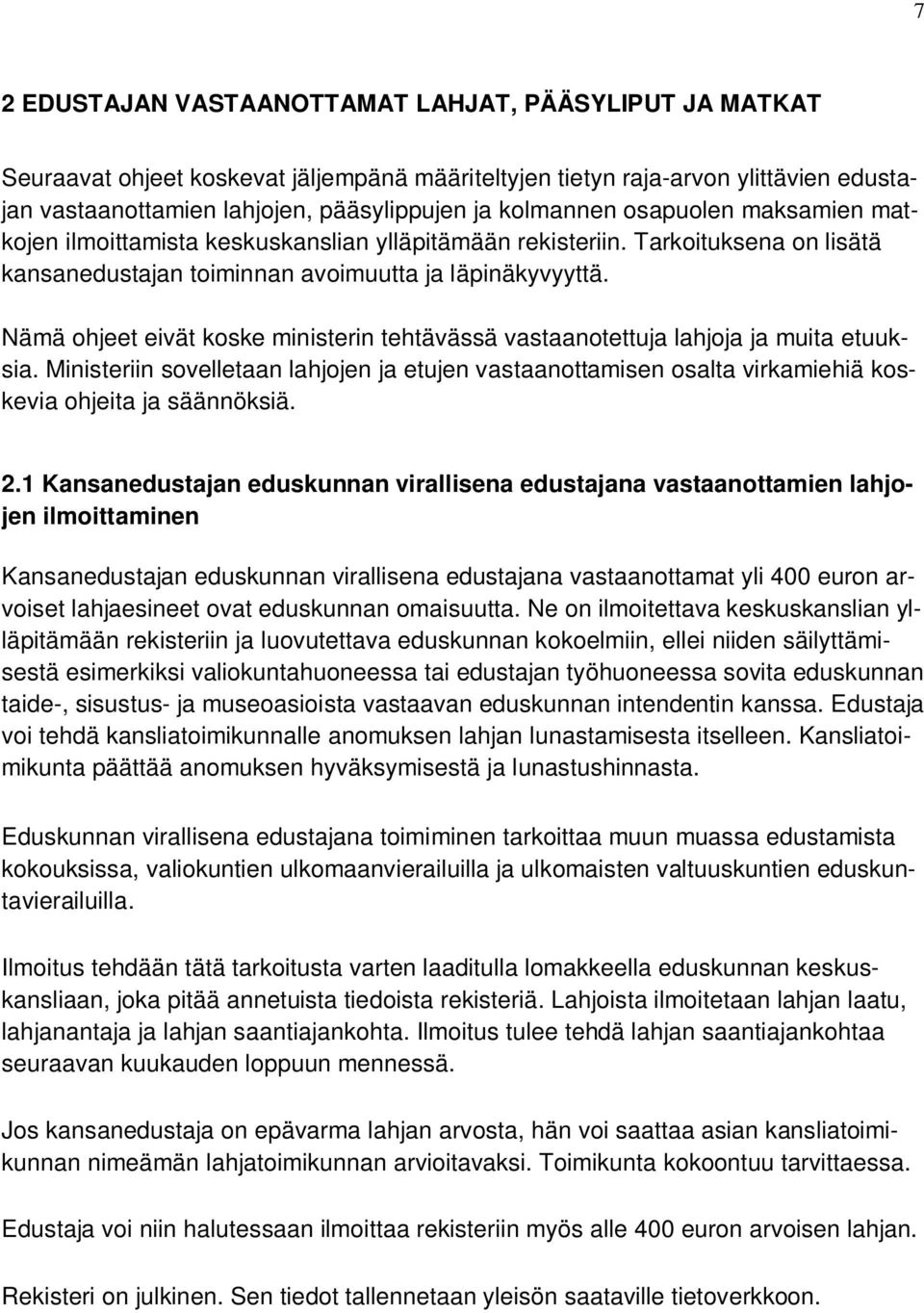 Nämä ohjeet eivät koske ministerin tehtävässä vastaanotettuja lahjoja ja muita etuuksia. Ministeriin sovelletaan lahjojen ja etujen vastaanottamisen osalta virkamiehiä koskevia ohjeita ja säännöksiä.