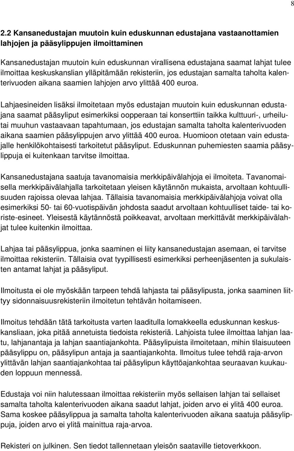 Lahjaesineiden lisäksi ilmoitetaan myös edustajan muutoin kuin eduskunnan edustajana saamat pääsyliput esimerkiksi oopperaan tai konserttiin taikka kulttuuri-, urheilutai muuhun vastaavaan