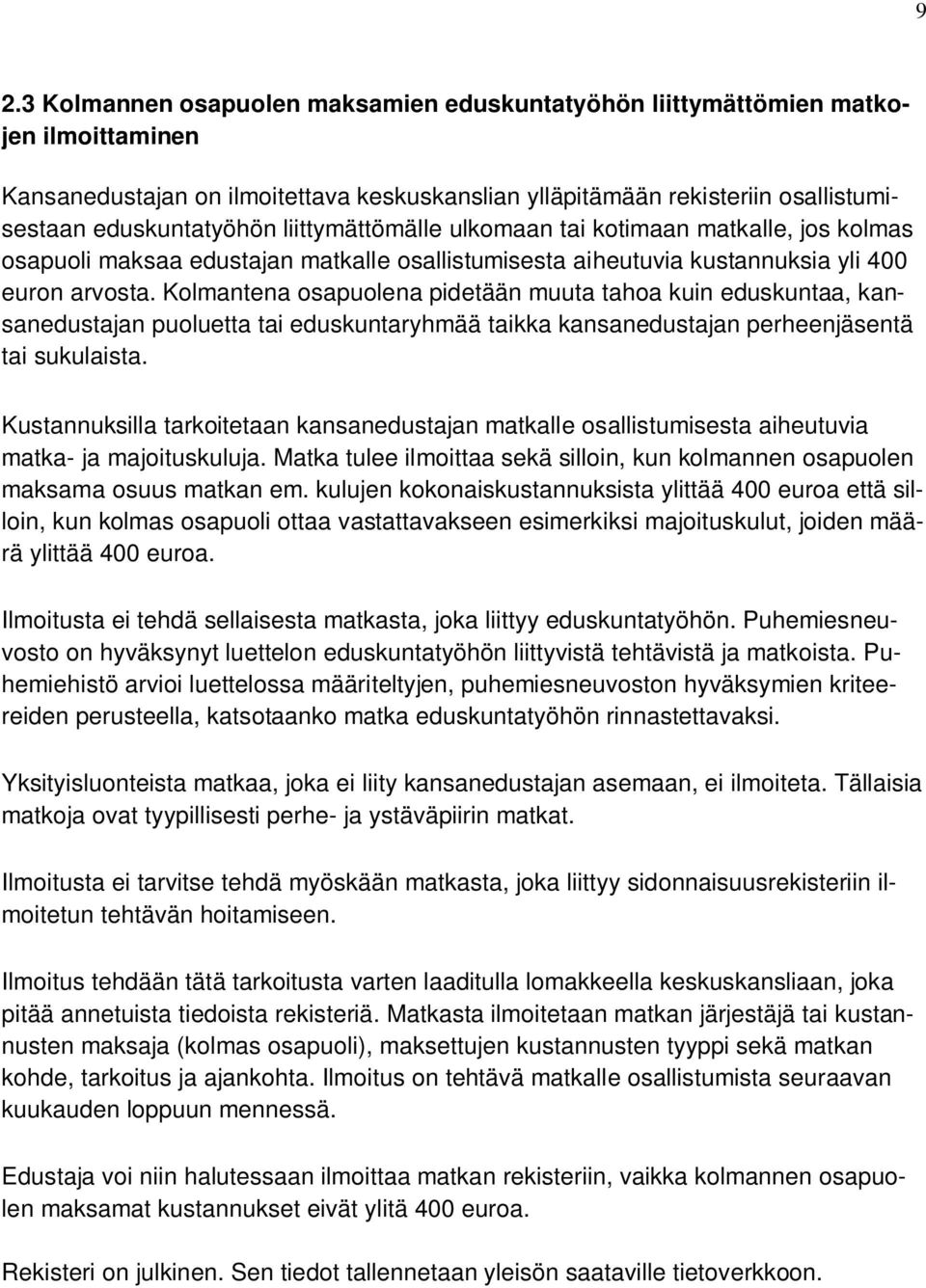 Kolmantena osapuolena pidetään muuta tahoa kuin eduskuntaa, kansanedustajan puoluetta tai eduskuntaryhmää taikka kansanedustajan perheenjäsentä tai sukulaista.