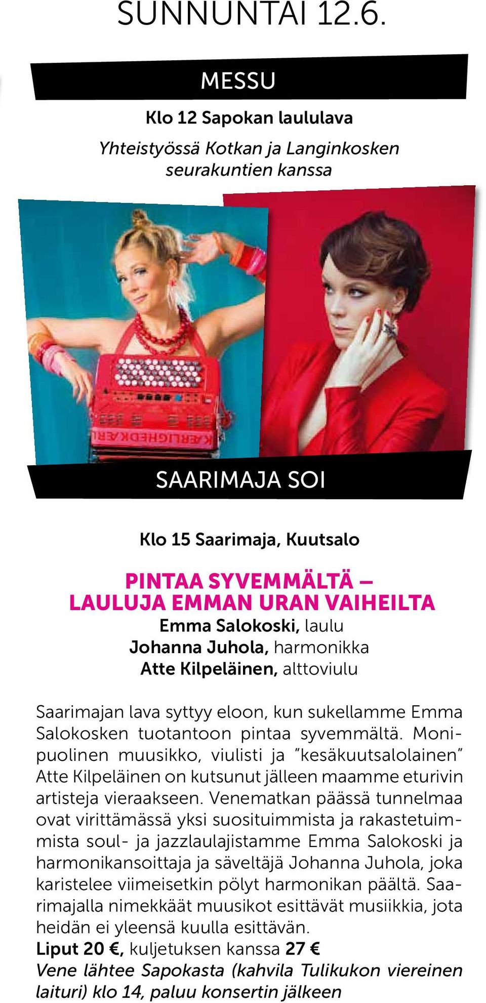 Johanna Juhola, harmonikka Atte Kilpeläinen, alttoviulu Saarimajan lava syttyy eloon, kun sukellamme Emma Salokosken tuotantoon pintaa syvemmältä.