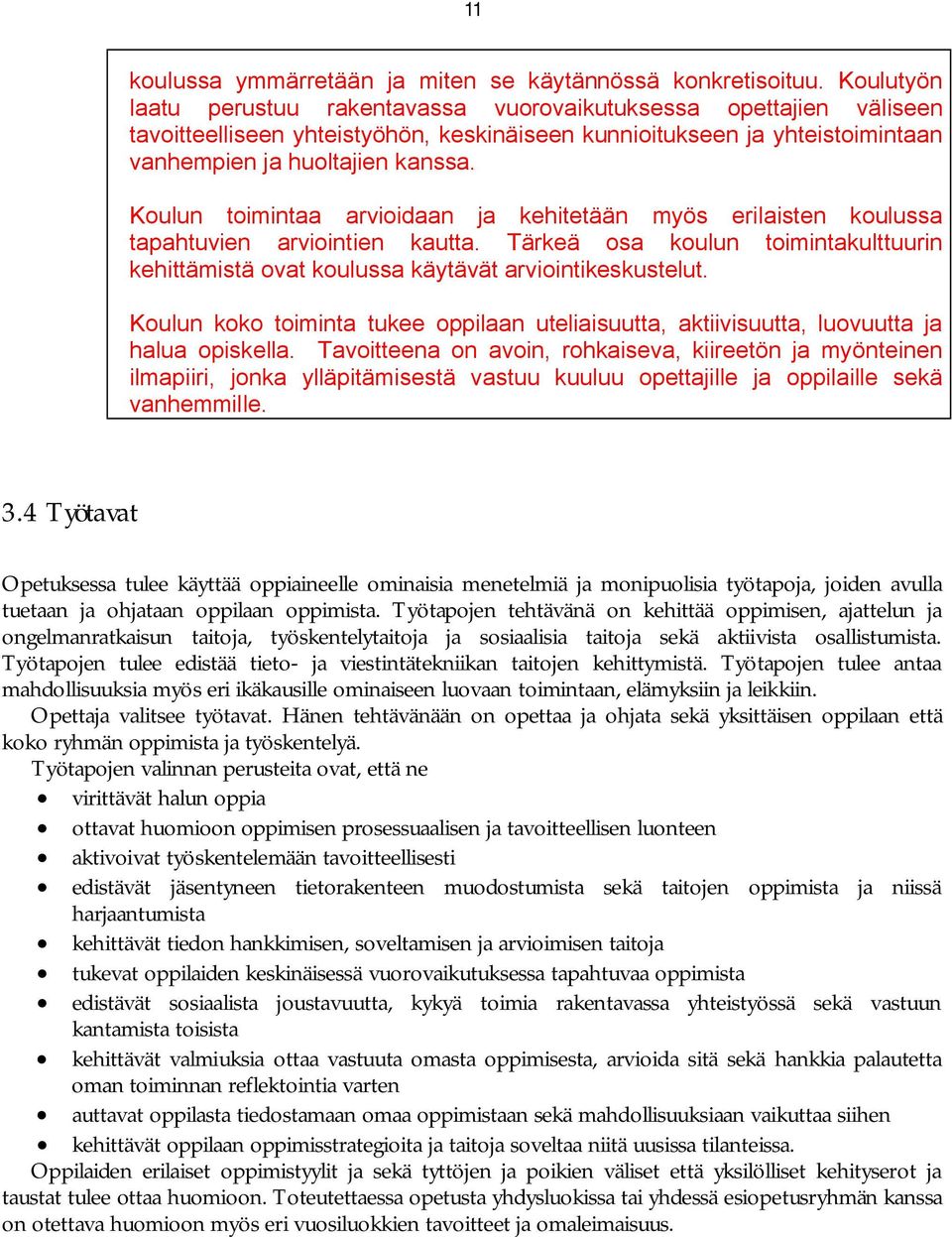 Koulun toimintaa arvioidaan ja kehitetään myös erilaisten koulussa tapahtuvien arviointien kautta. Tärkeä osa koulun toimintakulttuurin kehittämistä ovat koulussa käytävät arviointikeskustelut.