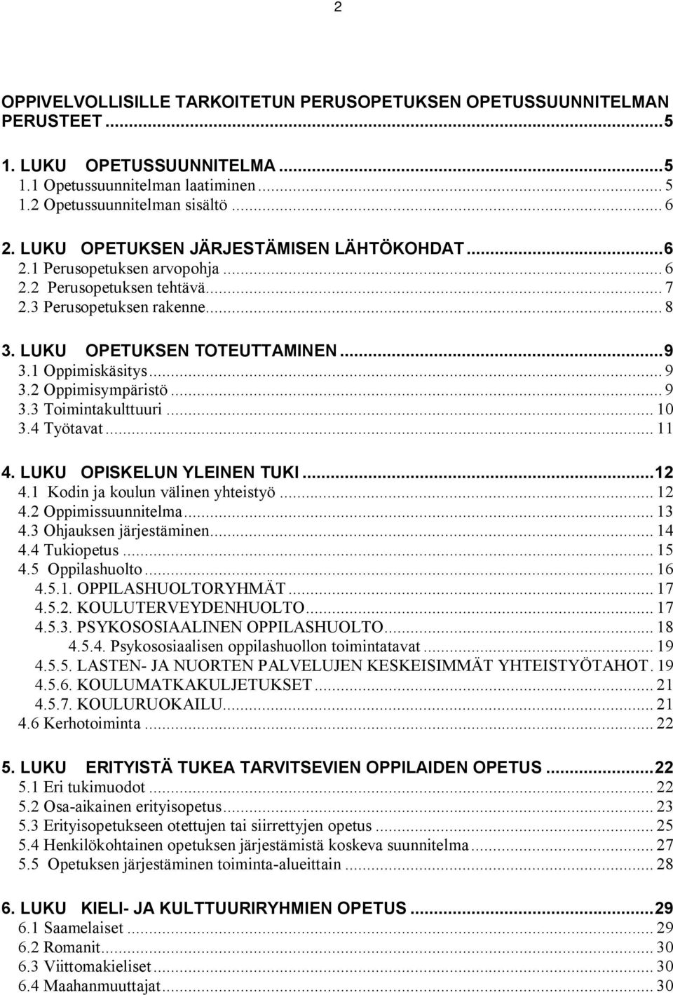 .. 9 3.2 Oppimisympäristö... 9 3.3 Toimintakulttuuri... 10 3.4 Työtavat... 11 4. LUKU OPISKELUN YLEINEN TUKI...12 4.1 Kodin ja koulun välinen yhteistyö... 12 4.2 Oppimissuunnitelma... 13 4.