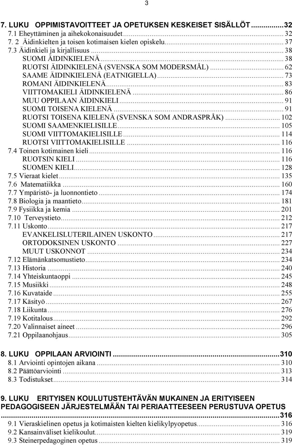 .. 86 MUU OPPILAAN ÄIDINKIELI... 91 SUOMI TOISENA KIELENÄ... 91 RUOTSI TOISENA KIELENÄ (SVENSKA SOM ANDRASPRÅK)... 102 SUOMI SAAMENKIELISILLE... 105 SUOMI VIITTOMAKIELISILLE.