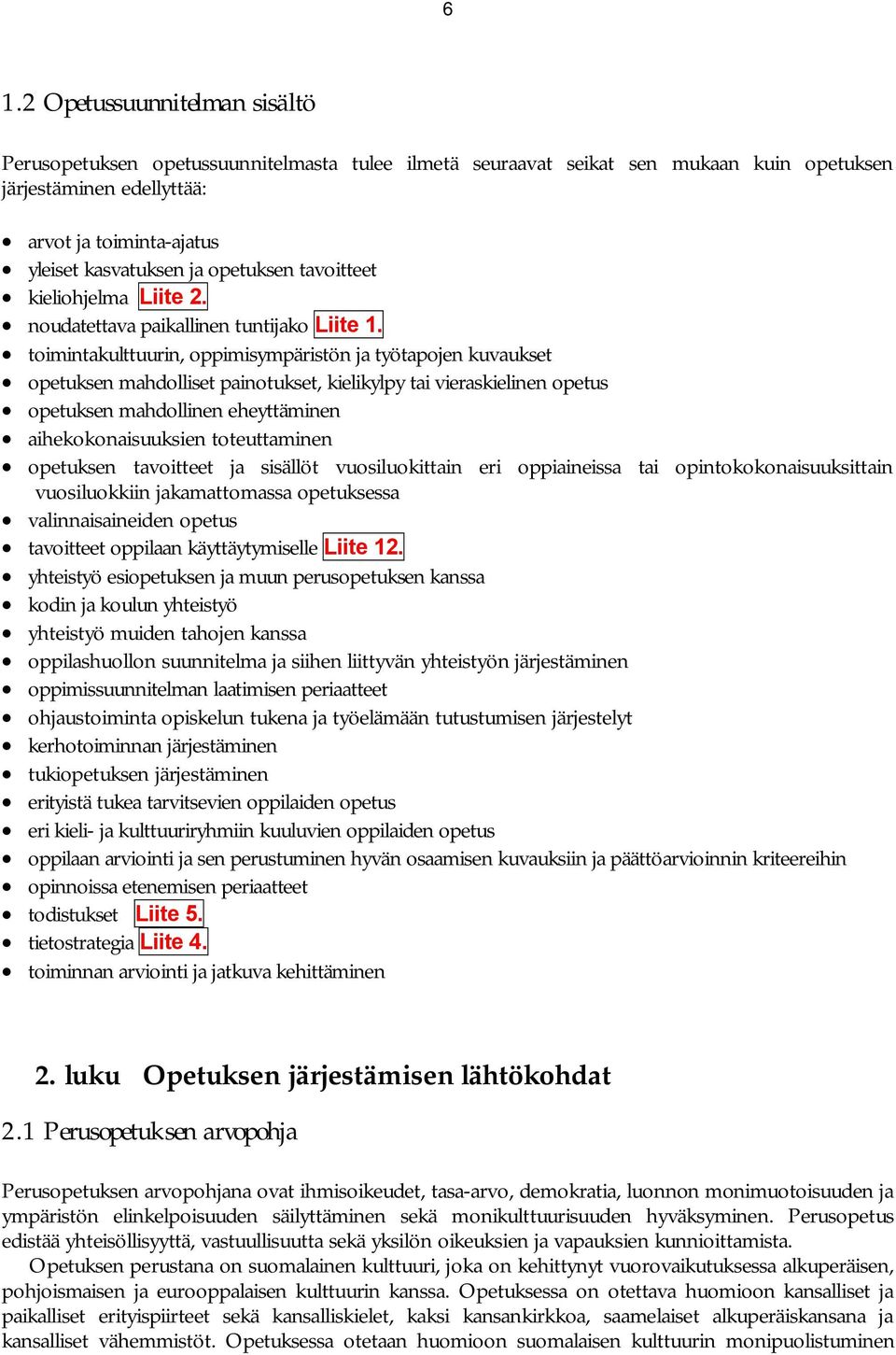 toimintakulttuurin, oppimisympäristön ja työtapojen kuvaukset opetuksen mahdolliset painotukset, kielikylpy tai vieraskielinen opetus opetuksen mahdollinen eheyttäminen aihekokonaisuuksien