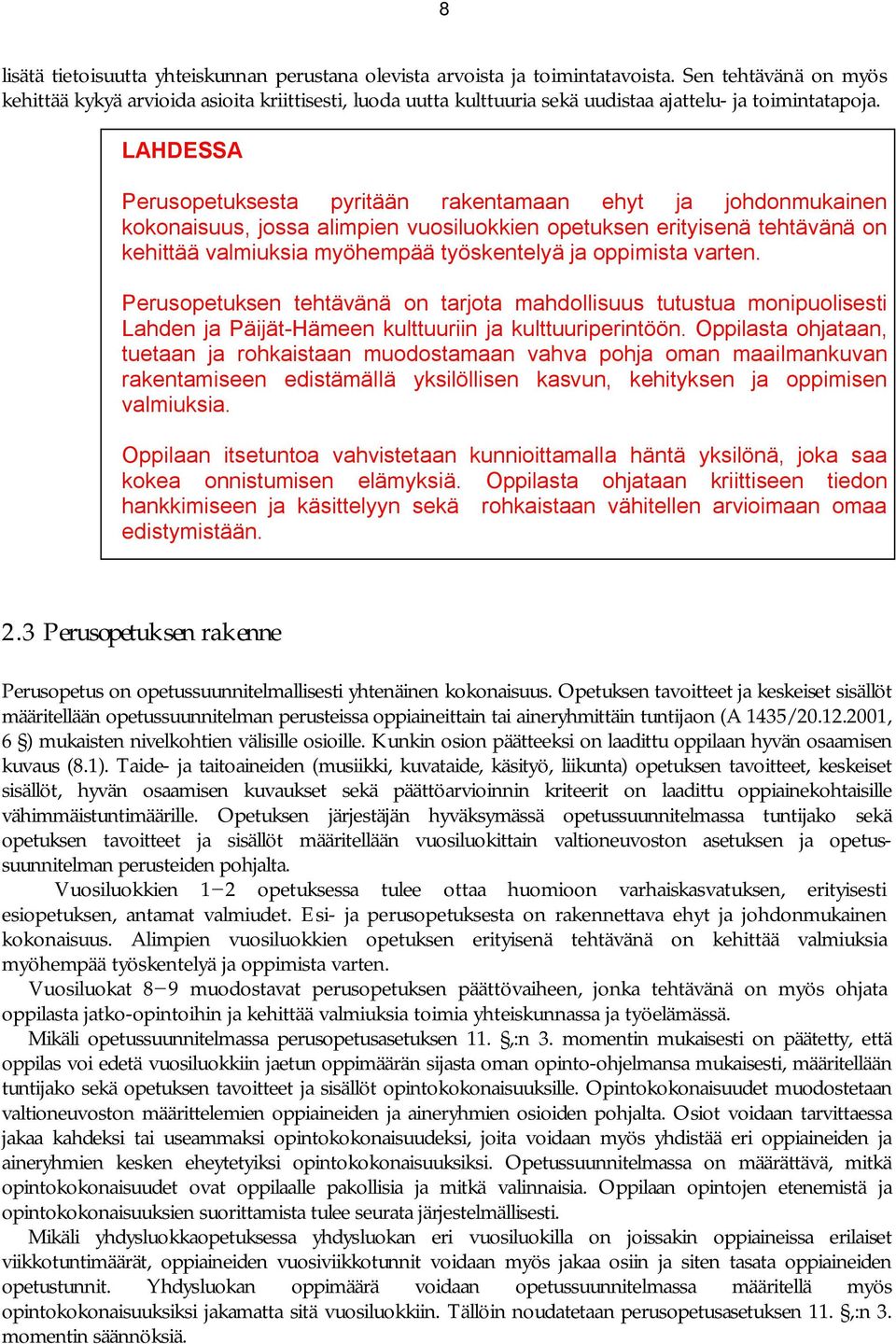 LAHDESSA Perusopetuksesta pyritään rakentamaan ehyt ja johdonmukainen kokonaisuus, jossa alimpien vuosiluokkien opetuksen erityisenä tehtävänä on kehittää valmiuksia myöhempää työskentelyä ja