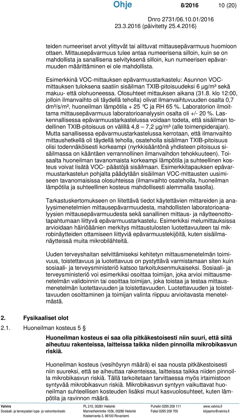 Esimerkkinä VOC-mittauksen epävarmuustarkastelu: Asunnon VOCmittauksen tuloksena saatiin sisäilman TXIB-pitoisuudeksi 6 µg/m³ sekä makuu- että olohuoneessa. Olosuhteet mittauksen aikana (31.8.